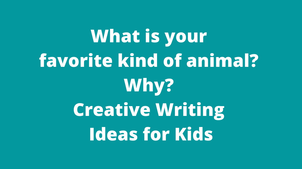 What is your favorite kind of animal? Why? | Creative Writing Ideas for Kids